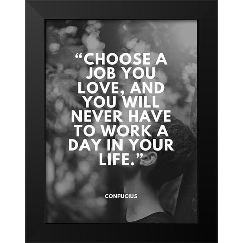 Confucius Quote: Choose a Job You Love Black Modern Wood Framed Art Print by ArtsyQuotes