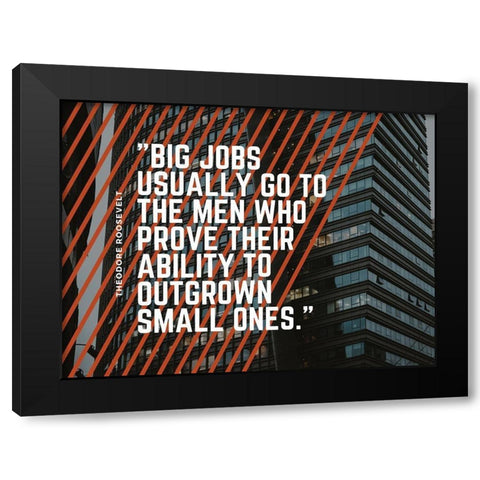 Theodore Roosevelt Quote: Big Jobs Black Modern Wood Framed Art Print with Double Matting by ArtsyQuotes