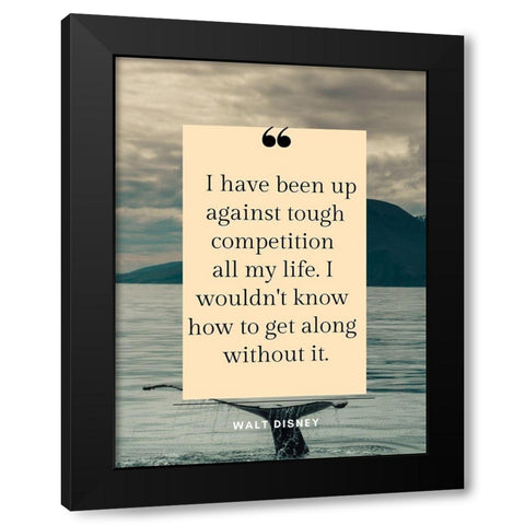 Walt Disney Quote: Tough Competition Black Modern Wood Framed Art Print with Double Matting by ArtsyQuotes