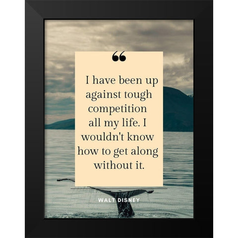 Walt Disney Quote: Tough Competition Black Modern Wood Framed Art Print by ArtsyQuotes
