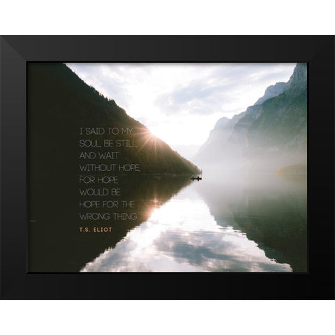 T.S. Eliot Quote: Be Still Black Modern Wood Framed Art Print by ArtsyQuotes