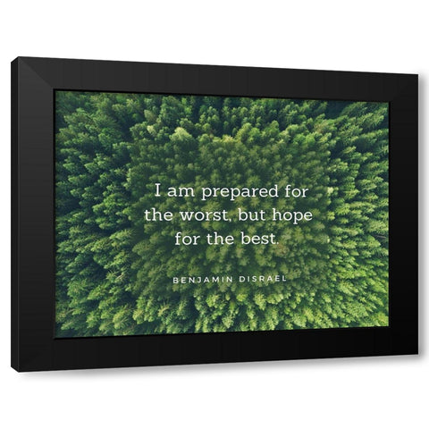 Benjamin Disraeli Quote: Prepared for the Worst Black Modern Wood Framed Art Print with Double Matting by ArtsyQuotes