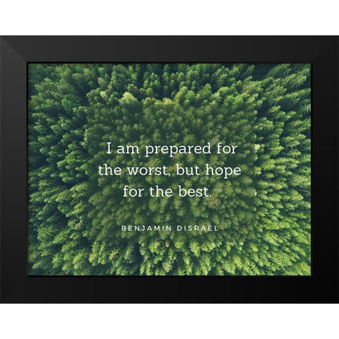 Benjamin Disraeli Quote: Prepared for the Worst Black Modern Wood Framed Art Print by ArtsyQuotes