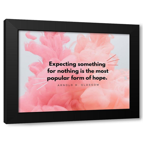 Arnold H. Glasgow Quote: Form of Hope Black Modern Wood Framed Art Print by ArtsyQuotes