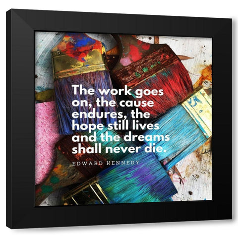 Edward Kennedy Quote: The Work Goes On Black Modern Wood Framed Art Print by ArtsyQuotes