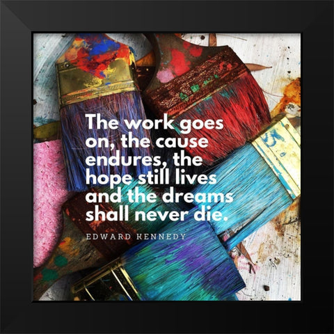 Edward Kennedy Quote: The Work Goes On Black Modern Wood Framed Art Print by ArtsyQuotes