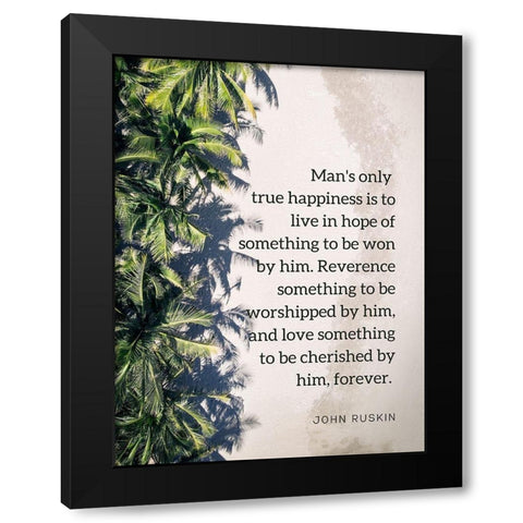 John Ruskin Quote: True Happiness Black Modern Wood Framed Art Print with Double Matting by ArtsyQuotes