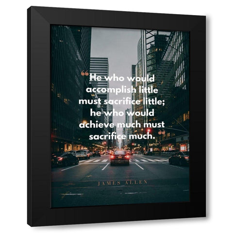 James Allen Quote: Must Sacrifice Black Modern Wood Framed Art Print by ArtsyQuotes