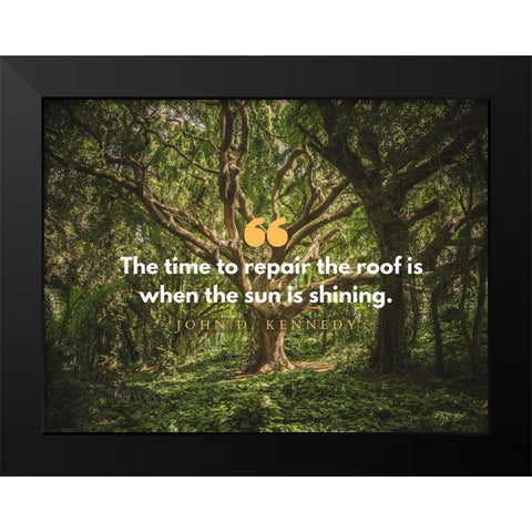 John F. Kennedy Quote: Repair the Roof Black Modern Wood Framed Art Print by ArtsyQuotes