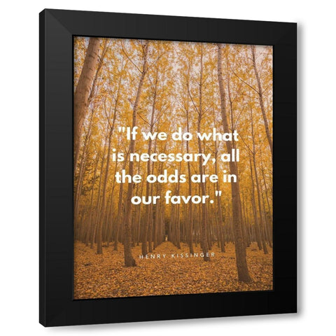 Henry Kissinger Quote: Odds are in Our Favor Black Modern Wood Framed Art Print with Double Matting by ArtsyQuotes