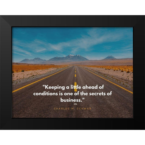 Charles M. Schwab Quote: Ahead of Conditions Black Modern Wood Framed Art Print by ArtsyQuotes