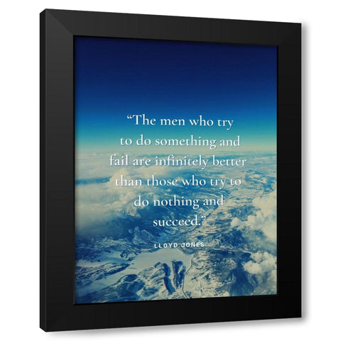 Lloyd Jones Quote: The Men Who Try Black Modern Wood Framed Art Print with Double Matting by ArtsyQuotes