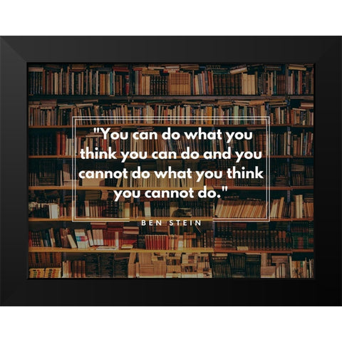 Ben Stein Quote: You Can Black Modern Wood Framed Art Print by ArtsyQuotes