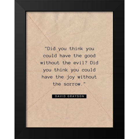 David Grayson Quote: The Good Without the Evil Black Modern Wood Framed Art Print by ArtsyQuotes