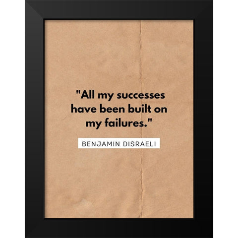 Benjamin Disraeli Quote: All My Successes Black Modern Wood Framed Art Print by ArtsyQuotes