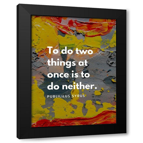 Publilius Syrus Quote: Two Things Black Modern Wood Framed Art Print by ArtsyQuotes