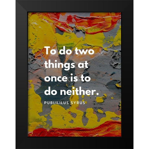 Publilius Syrus Quote: Two Things Black Modern Wood Framed Art Print by ArtsyQuotes