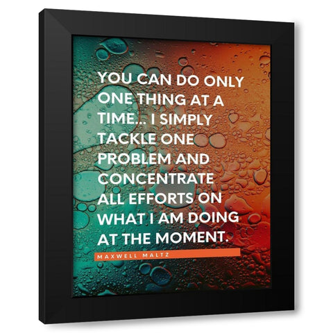 Maxwell Maltz Quote: One Thing at a Time Black Modern Wood Framed Art Print by ArtsyQuotes
