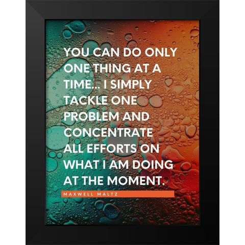 Maxwell Maltz Quote: One Thing at a Time Black Modern Wood Framed Art Print by ArtsyQuotes