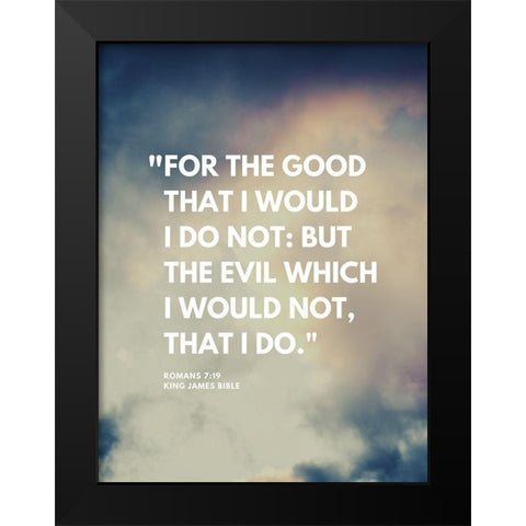 Bible Verse, Romans 7:19 Quote: For the Good Black Modern Wood Framed Art Print by ArtsyQuotes