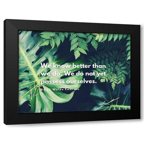 Ralph Waldo Emerson Quote: We Know Better Than We Do Black Modern Wood Framed Art Print by ArtsyQuotes