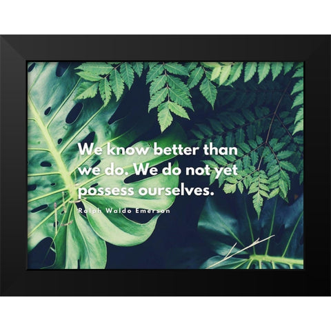 Ralph Waldo Emerson Quote: We Know Better Than We Do Black Modern Wood Framed Art Print by ArtsyQuotes