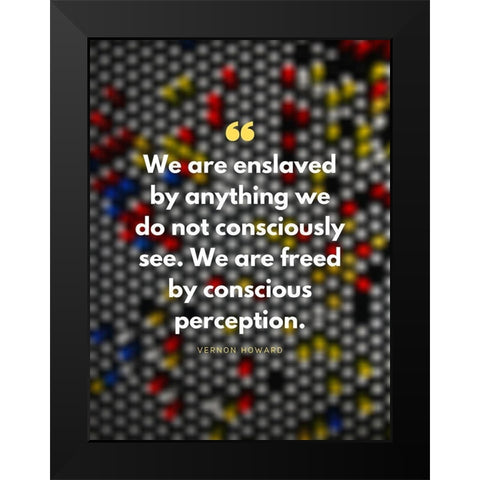 Vernon Howard Quote: Conscious Perception Black Modern Wood Framed Art Print by ArtsyQuotes