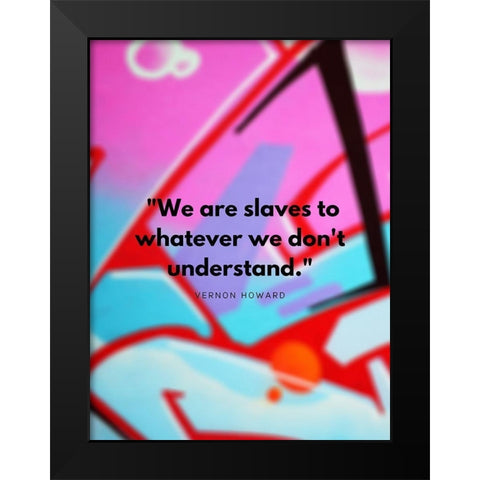 Vernon Howard Quote: We Dont Understand Black Modern Wood Framed Art Print by ArtsyQuotes