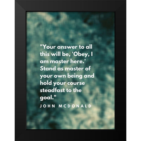 John McDonald Quote: I am Master Black Modern Wood Framed Art Print by ArtsyQuotes