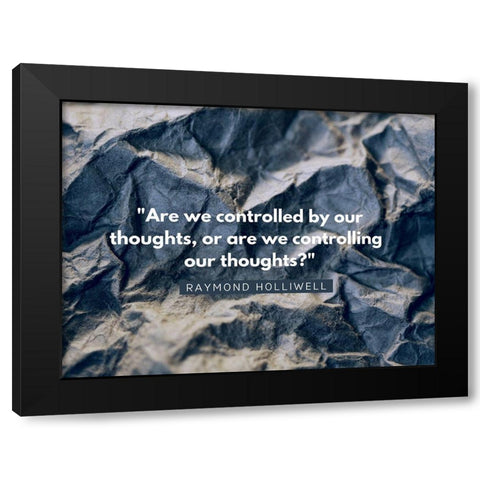 Raymond Holliwell Quote: Controlling Black Modern Wood Framed Art Print by ArtsyQuotes