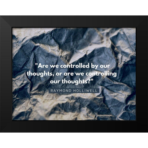 Raymond Holliwell Quote: Controlling Black Modern Wood Framed Art Print by ArtsyQuotes