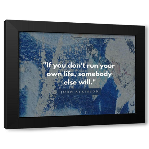 John Atkinson Quote: Run Your Own Life Black Modern Wood Framed Art Print with Double Matting by ArtsyQuotes