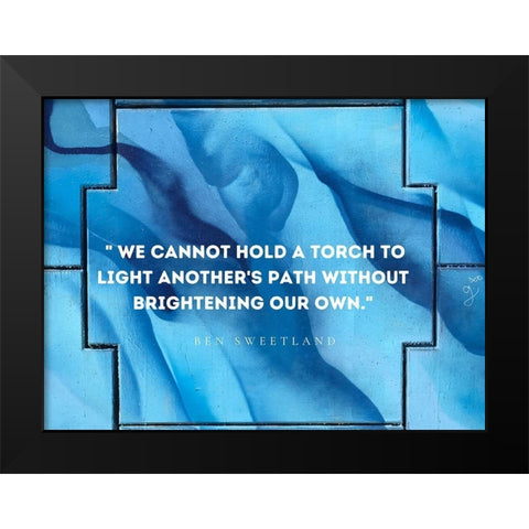 Ben Sweetland Quote: Torch to Light Black Modern Wood Framed Art Print by ArtsyQuotes