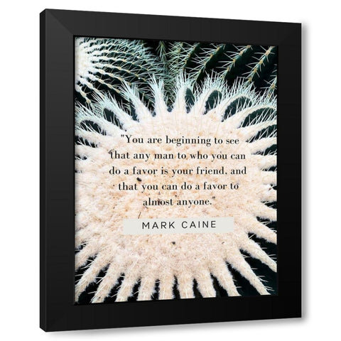 Mark Caine Quote: Favor is Your Friend Black Modern Wood Framed Art Print by ArtsyQuotes