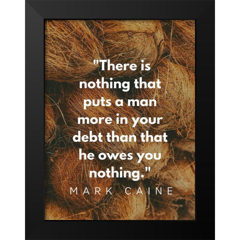 Mark Caine Quote: Owes You Nothing Black Modern Wood Framed Art Print by ArtsyQuotes