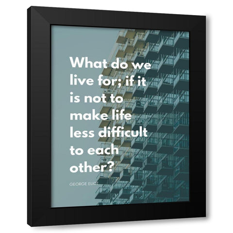 George Eliot Quote: Life Less Difficult Black Modern Wood Framed Art Print by ArtsyQuotes