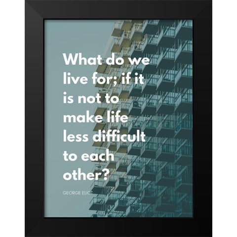 George Eliot Quote: Life Less Difficult Black Modern Wood Framed Art Print by ArtsyQuotes