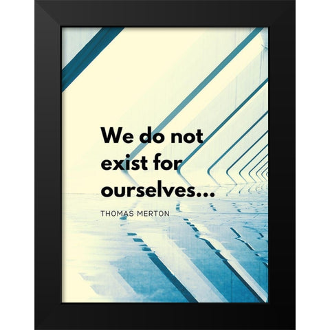 Thomas Merton Quote: Exist for Ourselves Black Modern Wood Framed Art Print by ArtsyQuotes