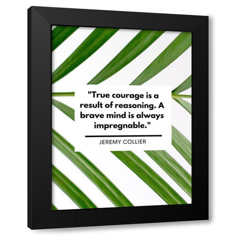 Jeremy Collier Quote: True Courage Black Modern Wood Framed Art Print by ArtsyQuotes