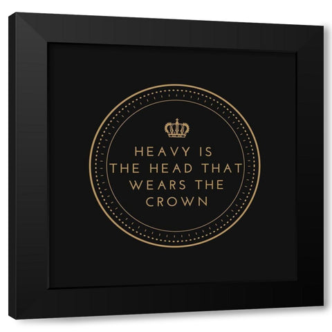 Artsy Quotes Quote: Heavy is the Head that Wears the Crown Black Modern Wood Framed Art Print by ArtsyQuotes