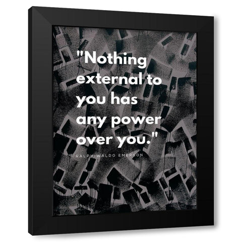 Ralph Waldo Emerson Quote: Power Over You Black Modern Wood Framed Art Print by ArtsyQuotes