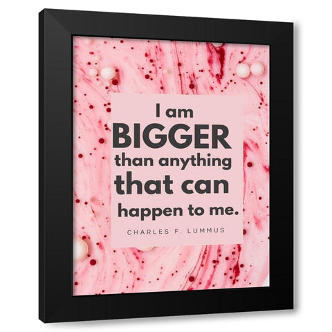 Charles F. Lummus Quote: I am Bigger Black Modern Wood Framed Art Print by ArtsyQuotes