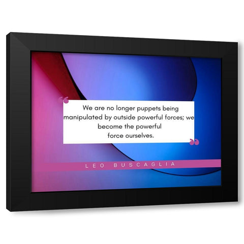 Leo Buscaglia Quote: Powerful Forces Black Modern Wood Framed Art Print by ArtsyQuotes