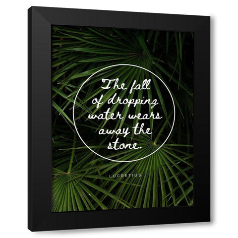 Lucretius Quote: Water Wears Away the Stone Black Modern Wood Framed Art Print with Double Matting by ArtsyQuotes