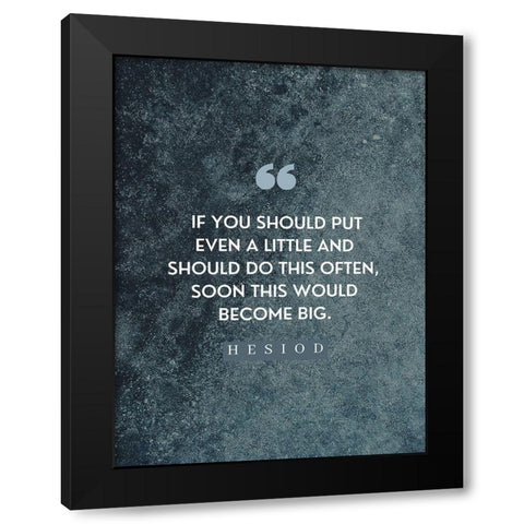 Hesiod Quote: Little on a Little Black Modern Wood Framed Art Print by ArtsyQuotes