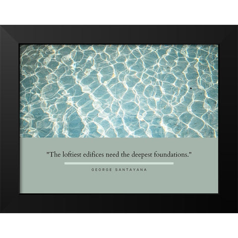 George Santayana Quote: Deepest Foundations Black Modern Wood Framed Art Print by ArtsyQuotes