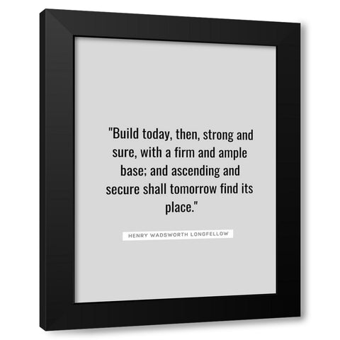 Henry Wadsworth Longfellow Quote: Build Today Black Modern Wood Framed Art Print by ArtsyQuotes