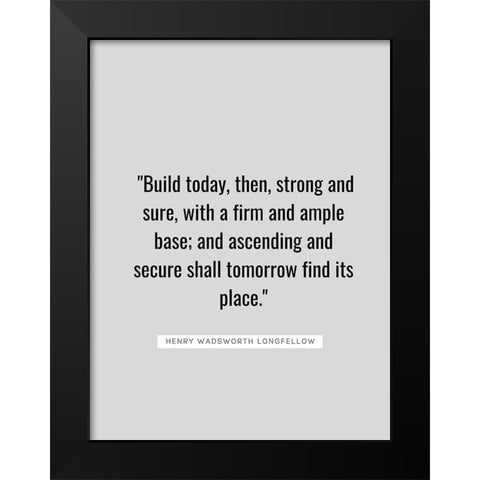 Henry Wadsworth Longfellow Quote: Build Today Black Modern Wood Framed Art Print by ArtsyQuotes