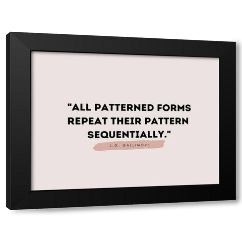 J.G. Gallimore Quote: Patterned Forms Black Modern Wood Framed Art Print by ArtsyQuotes