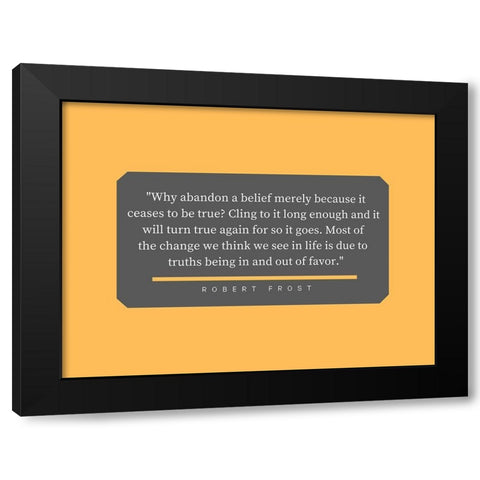 Robert Frost Quote: Abandon a Belief Black Modern Wood Framed Art Print by ArtsyQuotes